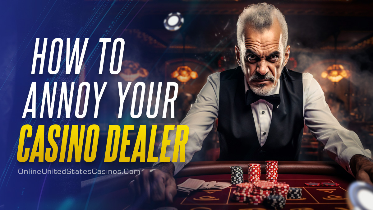 Greatest Pet Peeves of Casino Dealers: Don't Be THAT Person!